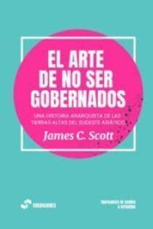 EL ARTE DE NO SER GOBERNADOS | James C. Scott
