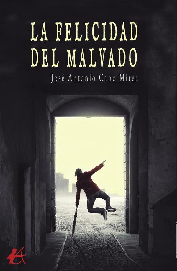 La felicidad del malvado | José Antonio Cano Miret