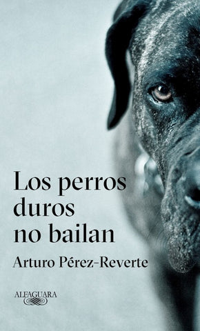 LOS PERROS DUROS NO BAILAN* | PEREZ-REVERTE ARTURO