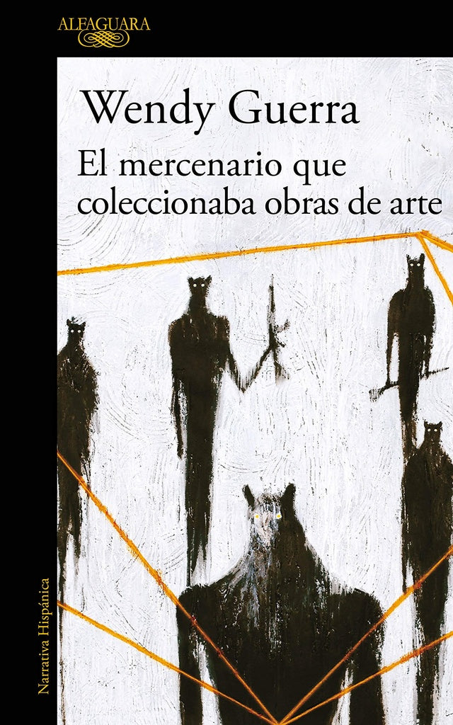 EL MERCENARIO QUE COLECCIONABA OBRAS DE ARTE *.. | Wendy Guerra