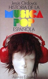 HISTORIA DE LA MÚSICA POP ESPAÑOLA.. | Jesús Ordovas Blasco