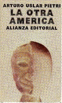 LA OTRA AMERICA.. | Arturo Uslar-Pietri