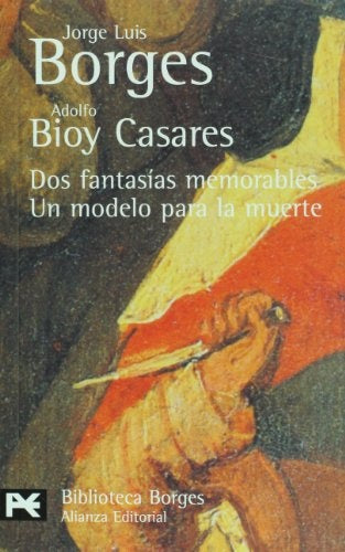 DOS FANTASÍAS MEMORABLES UN MODELO PARA LA MUERTE | BORGES, BIOY CASARES