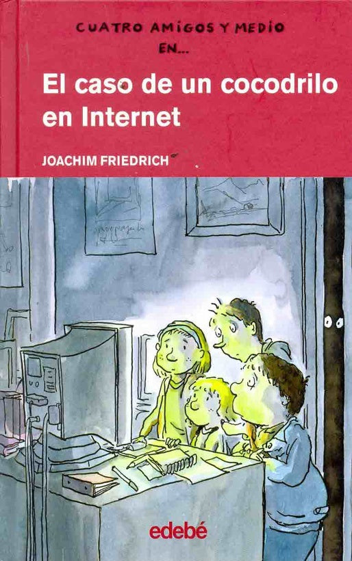CUATRO AMIGOS Y MEDIO: EL CASO DE UN COCODRILO EN INTERNET.. | Edebé
