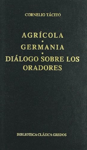 AGRÍCOLA, GERMANIA, DIÁLOGO SOBRE LOS ORADORES.. | Cayo Cornelio Tácito