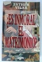 ES INMORAL EL MATRIMONIO ? | ESTHER  VILAR