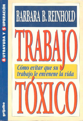Trabajo tóxico. Cómo evitar que su trabajo envenene su vida | Barbara Reinhold