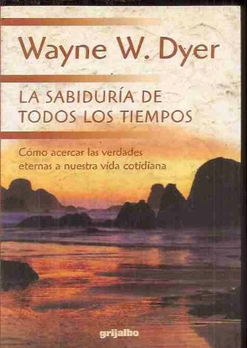 LA SABIDURIA DE TODOS LOS TIEMPOS. | Wayne W. Dyer