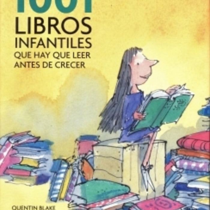 1001 LIBROS INFANTILES QUE HAY QUE LEER ANTES DE CRECER.. | Quentin Blake
