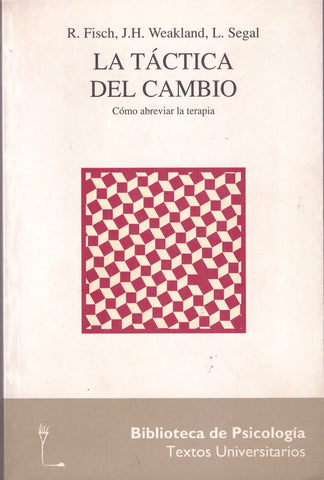 LA TACTICA DEL CAMBIO. COMO ABREVIAR LA TERAPIA.. | R. FISCH. WEAKLAND. SEGAL