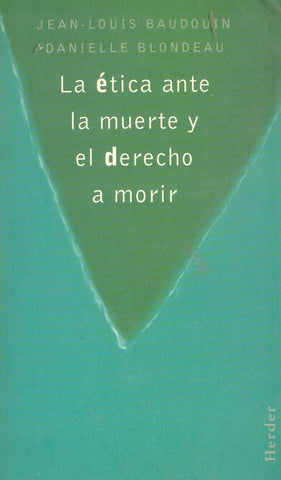 LA ÉTICA ANTE LA MUERTE Y EL DERECHO A MORIR.. | JEAN-LOUIS BAUDOUIN