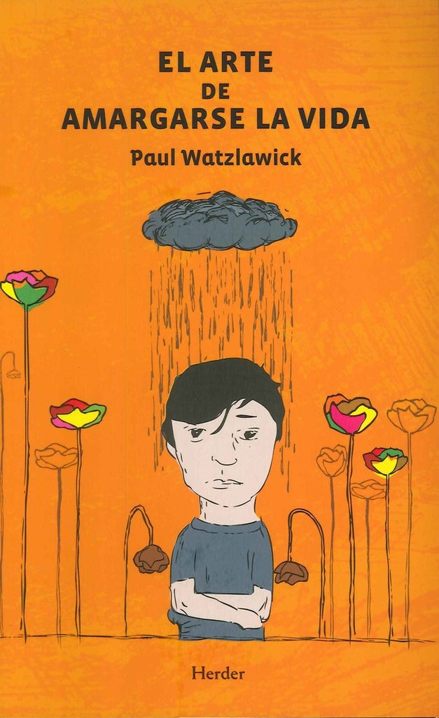 EL ARTE DE AMARGARSE LA VIDA.. | Paul Watzlawick
