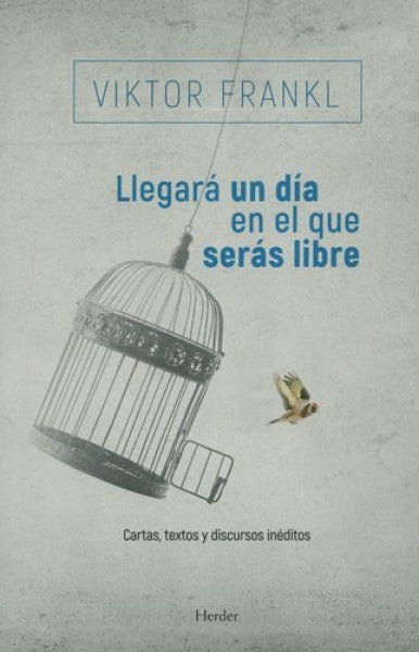 LLEGARA UN DIA EN EL QUE SERAS LIBRE: CARTAS, TEXTOS Y DISCURSOS INEDITOS.. | Viktor E. Frankl