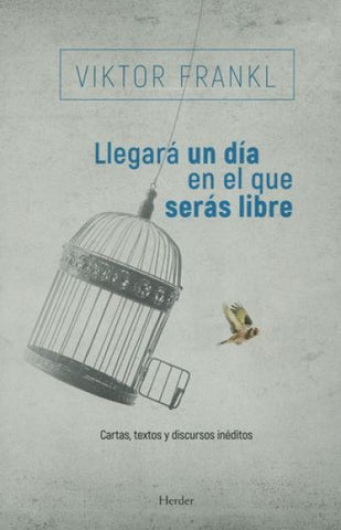 LLEGARA UN DIA EN EL QUE SERAS LIBRE: CARTAS, TEXTOS Y DISCURSOS INEDITOS.. | Viktor E. Frankl