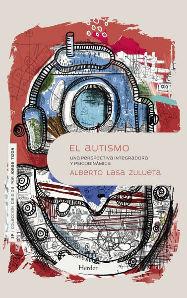 EL AUTISMO: UNA PERSPECTIVA INTEGRADORA Y PSICODINÁMICA.. | ALBERTO LASA ZULUETA