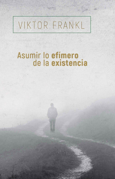 ASUMIR LO EFIMERO DE LA EXISTENCIA.. | Viktor E. Frankl