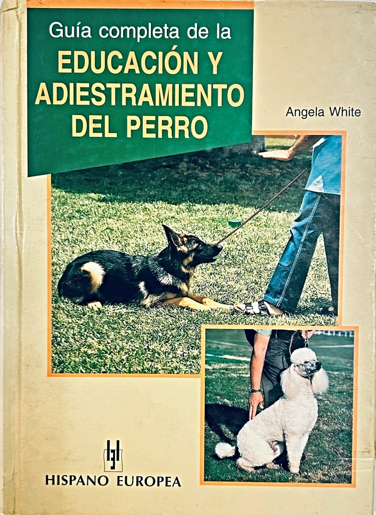 GUÍA COMPLETA DE LA EDUCACIÓN Y ADIESTRAMIENTO DEL PERRO.. | Angela White