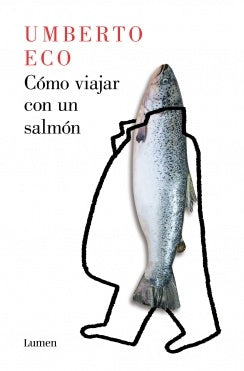 CÓMO VIAJAR CON UN SALMÓN.. | Umberto Eco
