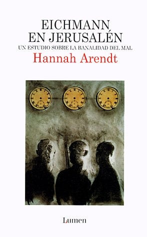 EICHMANN EN JERUSALEN. UN ESTUDIO SOBRE LA BANALIDAD DEL MAL | Hannah Arendt