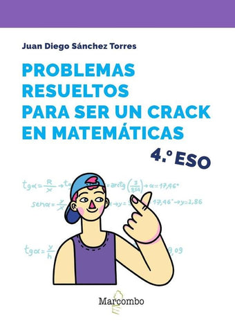 Problemas resueltos para ser un crack en matemáticas. 4º ESO | Juan Diego Sánchez Torres