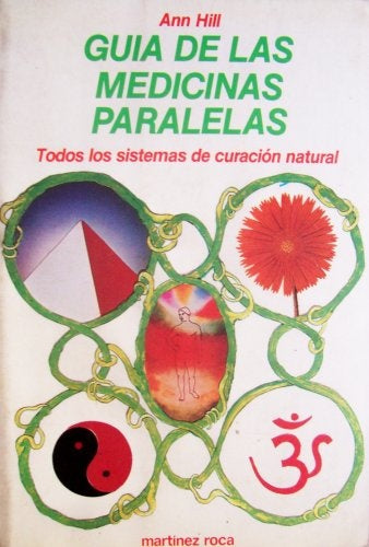 GUIA DE LAS MEDICINAS PARALELAS: TODOS LOS SISTEMAS DE CURACION NATURAL  | Ann Hill