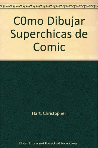 Como Dibujar Super Chicas de Comic* | Christopher Hart