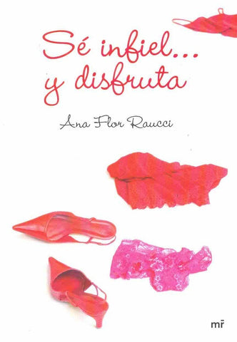 SER INFIEL Y DISFRUTA. | Ana Flor Raucci