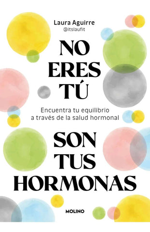 NO ERES TÚ, SON TUS HORMONAS.. | Laura Aguirre
