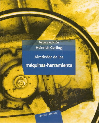 ALREDEDOR DE LAS MAQUINAS HERRAMIENTA (3ª ED.).. | Heinrich Gerling