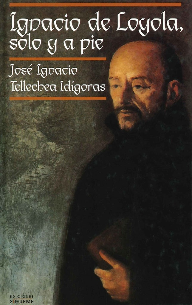 IGNACIO DE LOYOLA SOLO Y A PIE.. | JOSE IGNACIO TELLECHEA IDIGORAS
