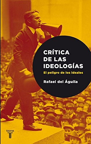 CRITICA LAS IDEOLOGIAS. EL PELIGRO DE LOS IDEALES.. | Rafael  del Águila Tejerina