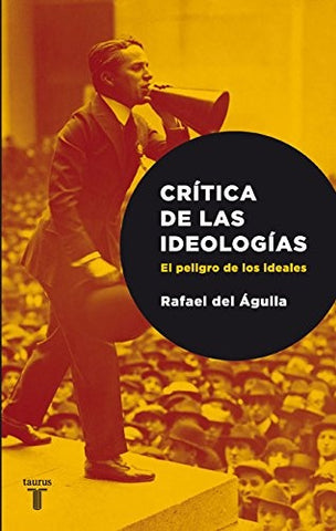 CRITICA LAS IDEOLOGIAS. EL PELIGRO DE LOS IDEALES.. | Rafael  del Águila Tejerina
