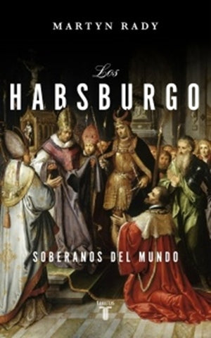 LOS HABSBURGO. SOBERANOS DEL MUNDO .. | Martyn Rady