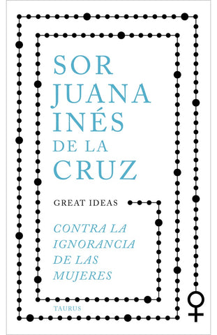 CONTRA LA IGNORANCIA DE LAS MUJERES.. | Sor Juana Inés de la Cruz