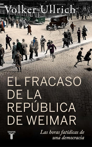 EL FRACASO DE LA REPÚBLICA DE WEIMAR.. | Volker  Ullrich