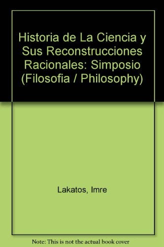 Historia de la Ciencia y sus reconstrucciones racionales 3ra. Ed. | Lakatos