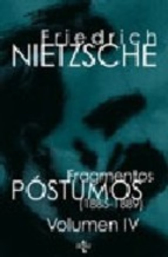 Fragmentos póstumos  1885 - 1889 volumen IV | F. Nietzsche