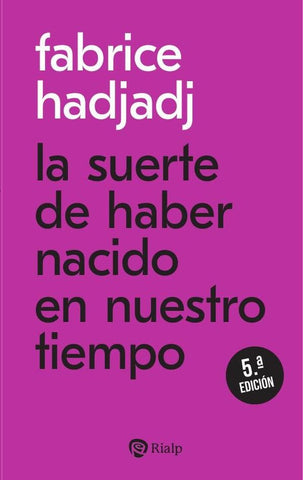 La suerte de haber nacido en nuestro tiempo | Fabrice Hadjadj