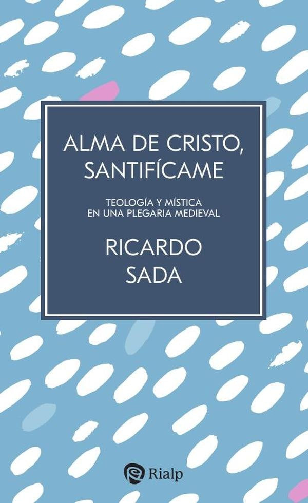 Alma de Cristo, santifícame | Ricardo Sada