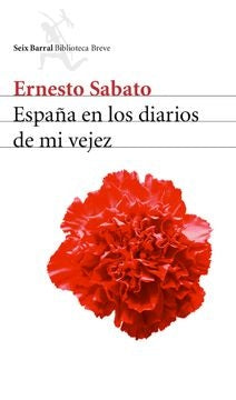 ESPAÑA EN LOS DIARIOS DE MI VEJEZ  | Ernesto Sábato