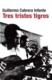 TRES TRISTES TIGRES.. | Guillermo Cabrera-Infante