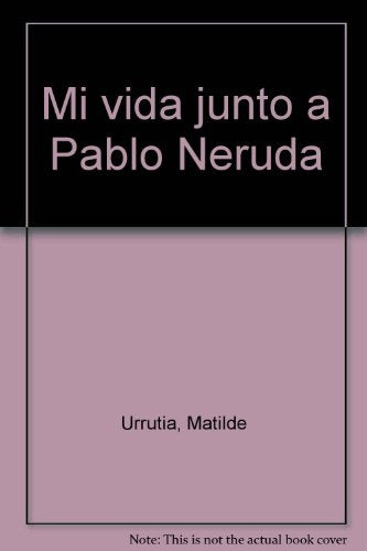 MI VIDA JUNTO A PABLO NERUDA (MEMORIAS).. | Matilde Urrutia