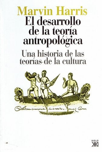EL DESARROLLO DE LA TEORIA ANTROPOLOGICA: UNA HISTORIA DE LAS TEO RIAS DE LA CULTURA | Marvin Harris