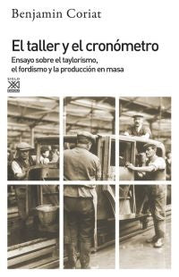 Taller y el cronómetro, el: ensayo sobre taylorismo, el fordismo... | Coriat-Figueroa Pérez