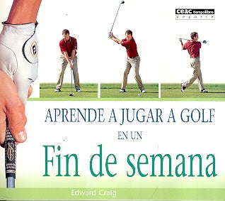 Aprende a Jugar a Golf En Un Fin De Semana/Learn to Play Golf in a Weekend (Spanish Edition) | Edward Craig