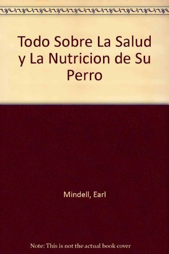 TODO SOBRE LA SALUD Y LA NUTRICION DE SU PERRO  | Earl Mindell