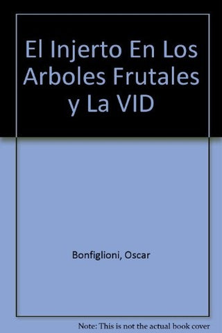 EL INJERTO EN LOS ÁRBOLES FRUTALES Y LA VID.. | Oscar  Bonfiglioli