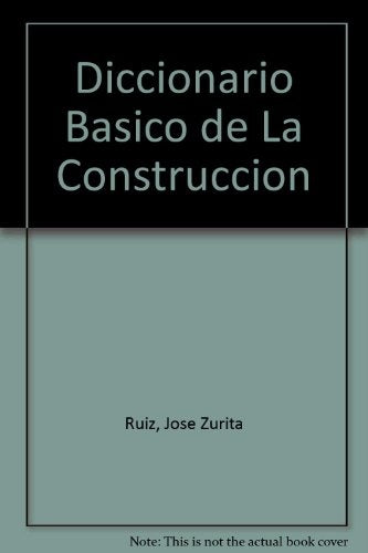 DICCIONARIO BASICO DE LA CONSTRUCCION.. | JOSÉ ZURITA RUIZ