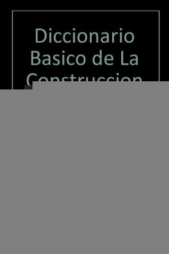 DICCIONARIO BASICO DE LA CONSTRUCCION.. | JOSÉ ZURITA RUIZ