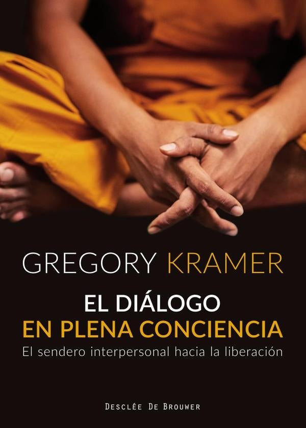 El diálogo en plena conciencia. El sendero interpersonal hacia la liberación | Gregory Kramer